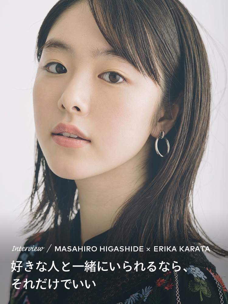 Interview／MASAHIRO HIGASHIDE×ERIKA KARATA 好きな人と一緒にいられるなら、それだけでいい