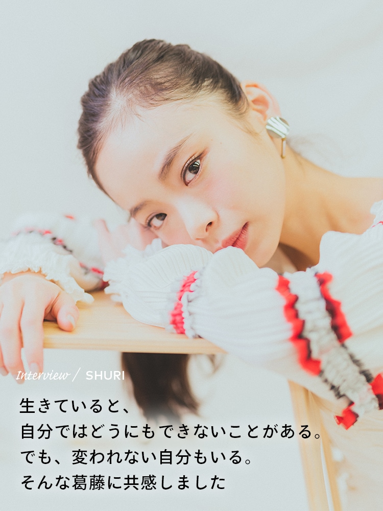 Interview／SHURI 生きていると、自分ではどうにもできないことがある。でも、変われない自分もいる。そんな葛藤に共感しました