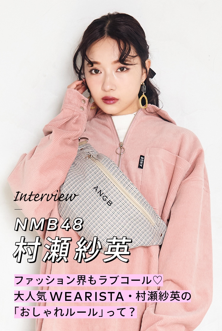 Interview NMB48 村瀬紗英 ファッション界もラブコール♡大人気WEARISTA・村瀬紗英の「おしゃれルール」って？