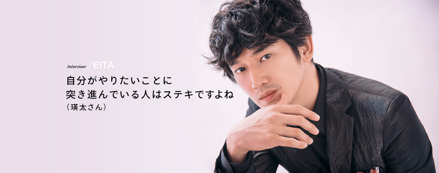 Interview／EITA 自分がやりたいことに突き進んでいる人はステキですよね