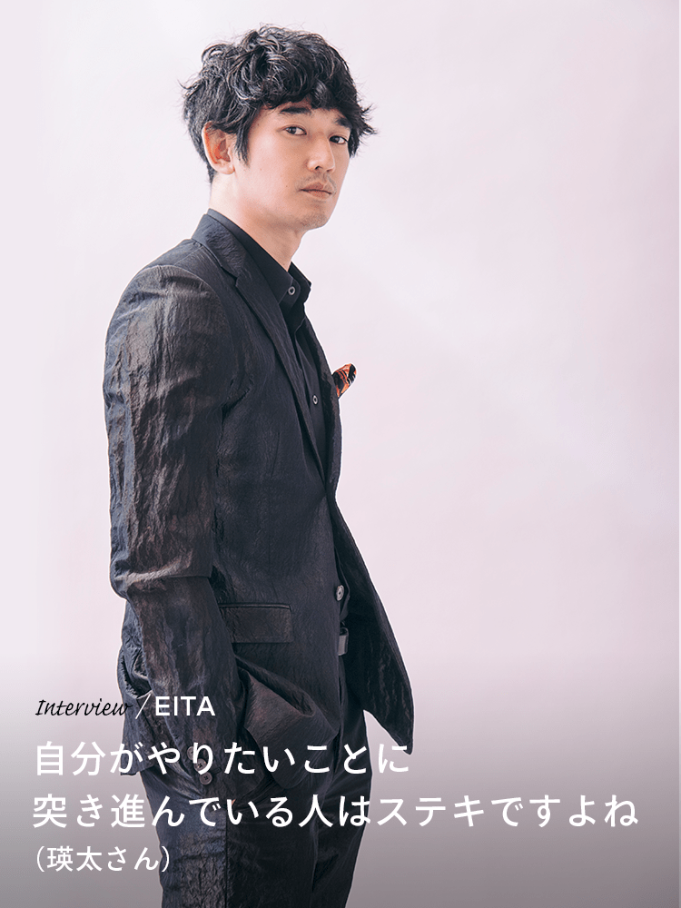 Interview／EITA 自分がやりたいことに突き進んでいる人はステキですよね