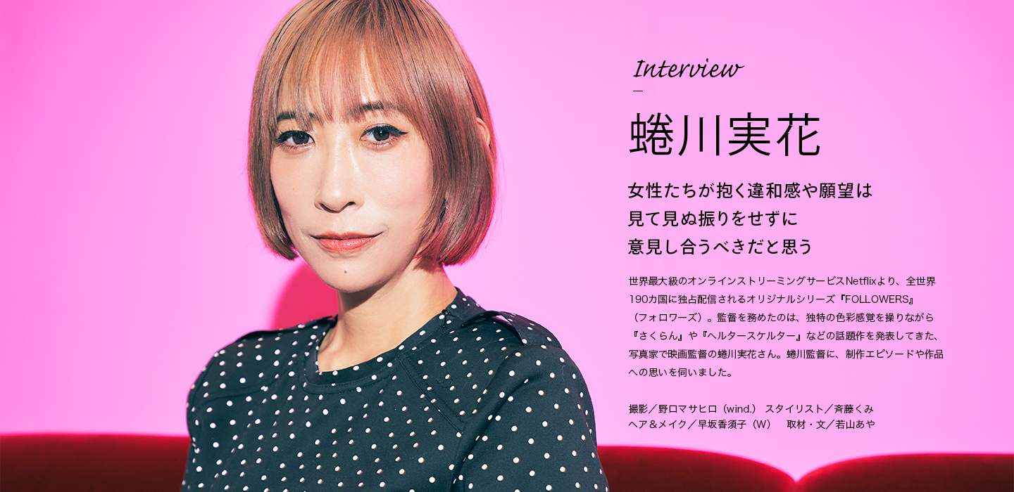 Interview 蜷川実花 女性たちが抱く違和感や願望は見て見ぬ振りをせずに意見し合うべきだと思う
