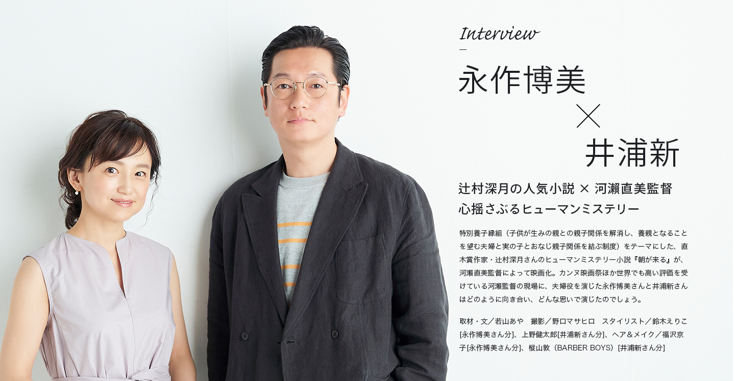 Interview　永作博美×井浦新　辻村深月の人気小説×河瀨直美監督　心揺さぶるヒューマンミステリー