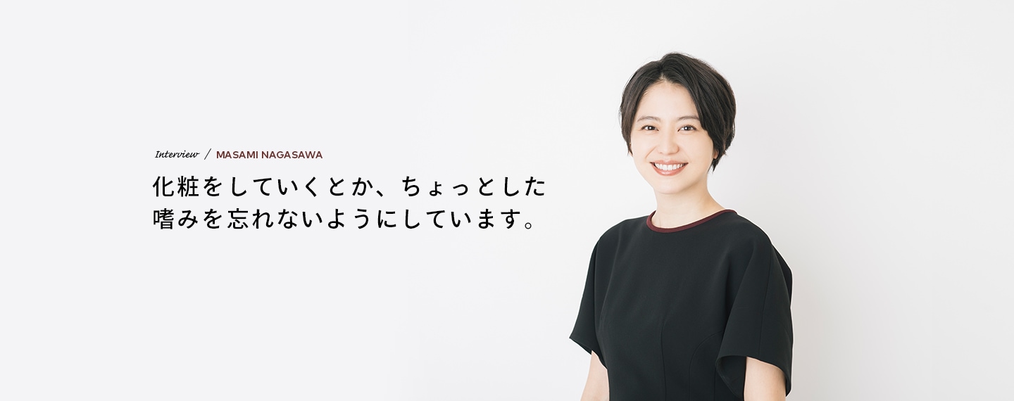 Interview／MASAMI NAGASAWA 化粧をしていくとか、ちょっとした嗜みを忘れないようにしています