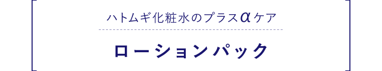 ハトムギ化粧水のプラスαケア・ローションパック