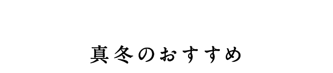 真冬のおすすめ