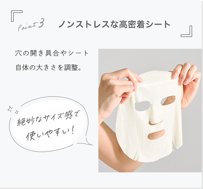 Point 3. ノンストレスな高密着シート 穴の開き具合やシート自体の大きさを調整。