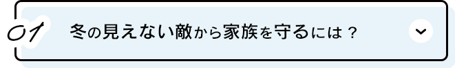 01.冬の見えない敵から家族を守るには?