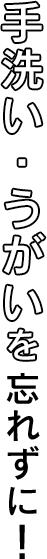 手洗い・うがいを忘れずに！