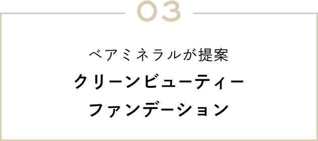 03 ベアミネラルが提案 クリーンビューティーファンデーション