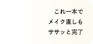 これ一本でメイク直しもササッと完了