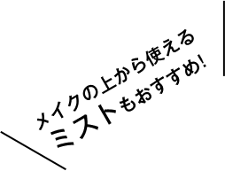 メイクの上から使えるミストもおすすめ！