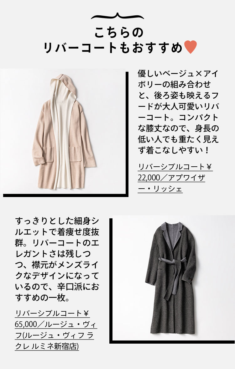 こちらのリバーコートもおすすめ♡ 優しいベージュ×アイボリーの組み合わせと、後ろ姿も映えるフードが大人可愛いリバーコート。コンパクトな膝丈なので、身長の低い人でも重たく見えず着こなしやすい！ すっきりとした細身シルエットで着痩せ度抜群。リバーコートのエレガントさは残しつつ、襟元がメンズライクなデザインになっているので、辛口派におすすめの一枚。