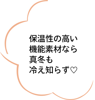 保温性の高い機能素材なら真冬も冷え知らず♡