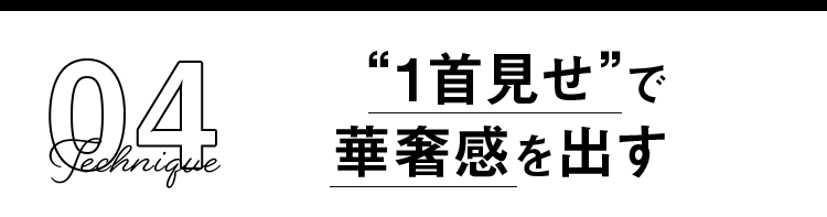 Technique4 “1首見せ”で華奢感を出す
