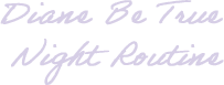 Diane Be True Night Routine