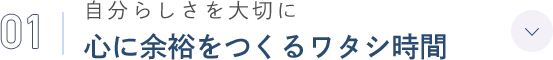 01 自分らしさを大切に 心に余裕をつくるワタシ時間