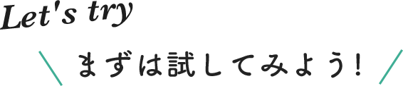 Let's try まずは試してみよう!