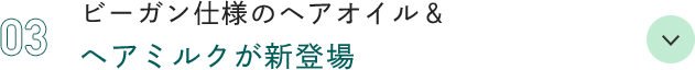 03 ビーガン仕様のヘアオイル＆ヘアミルクが新登場