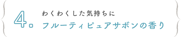 4. わくわくした気持ちにフルーティピュアサボンの香り