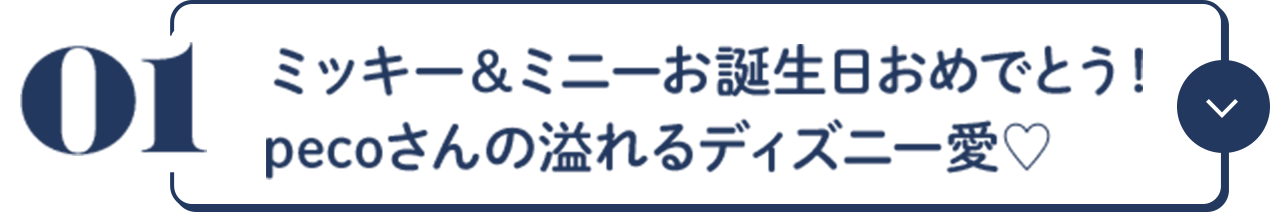 01 ミッキー＆ミニーお誕生日おめでとう！ pecoさんの溢れる、ディズニー愛♥