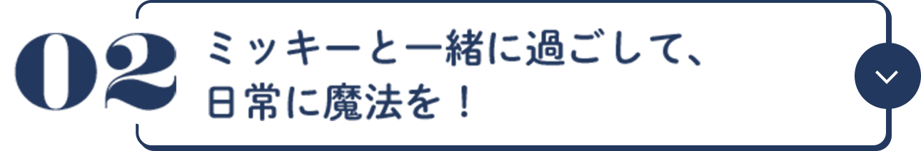 02 ミッキーと一緒に過ごして、日常に魔法を！