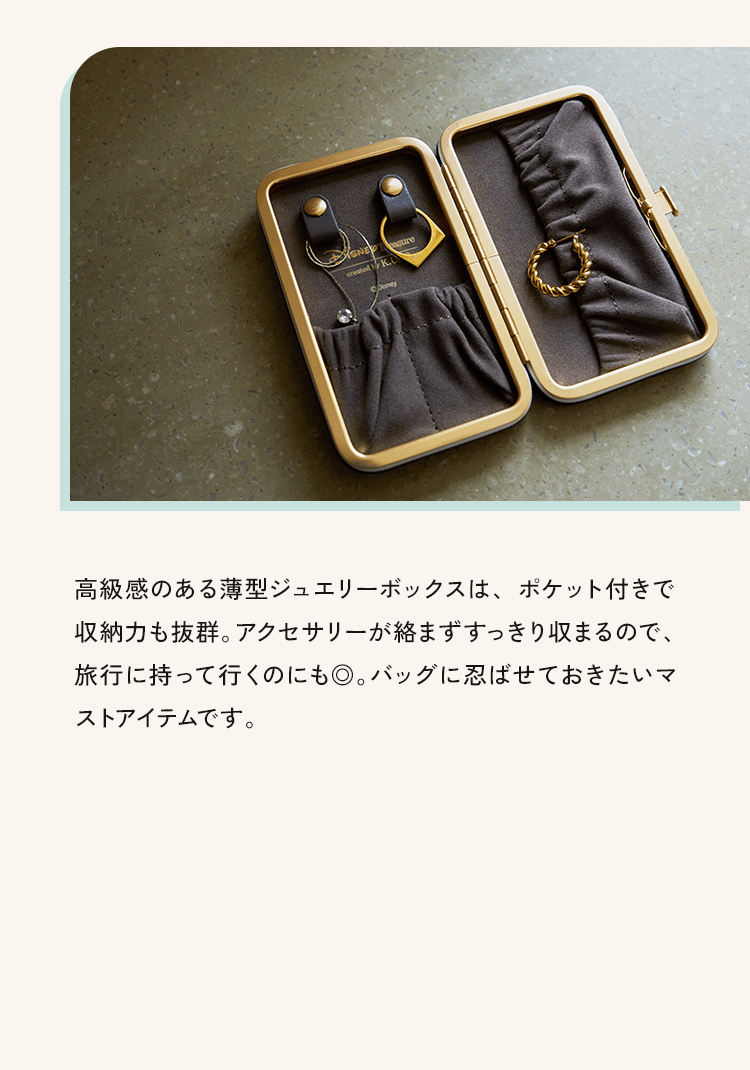高級感のある薄型ジュエリーボックスは、ポケット付きで収納力も抜群。アクセサリーが絡まずすっきり収まるので、旅行に持って行くのにも◎。バッグに忍ばせておきたいマストアイテムです。