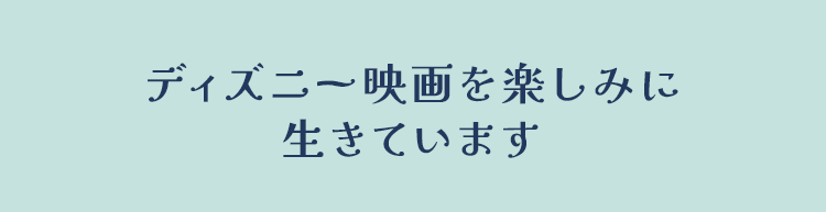ディズニー映画を楽しみに生きています