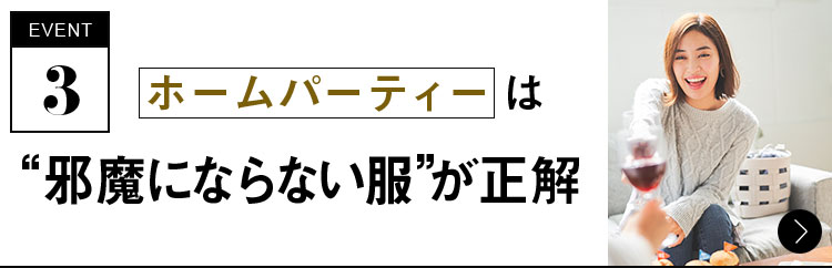 event3 ホームパーティーは“邪魔にならない服”が正解