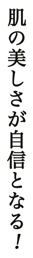 肌の美しさが自信となる！
