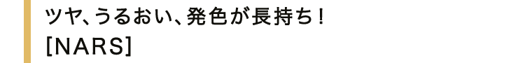 ツヤ、うるおい、発色が長持ち！＜NARS＞