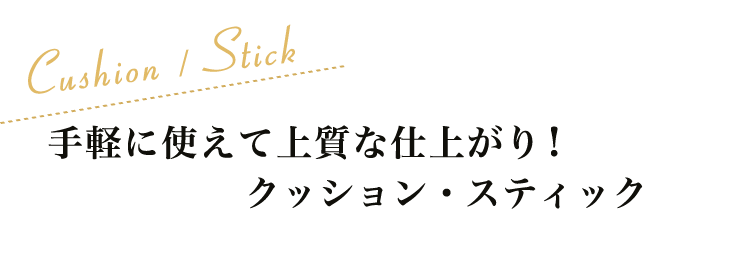 手軽に使えて上質な仕上がり！クッション・スティック