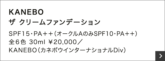 KANEBO ザ クリームファンデーション SPF15・PA＋＋（オークルAのみSPF10・PA＋＋）全６色 30ml ￥20,000／KANEBO（カネボウインターナショナルDiv.）