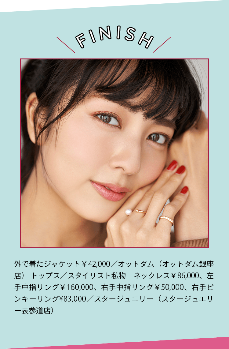 ＼FINISH／ 外で着たジャケット￥42,000／オットダム（オットダム銀座店）トップス／スタイリスト私物　ネックレス￥86,000、左手中指リング￥160,000、右手中指リング￥50,000、右手ピンキーリング¥83,000／スタージュエリー（スタージュエリー表参道店）