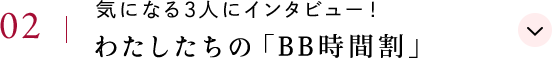 02 気になる3人にインタビュー！ わたしたちの「BB時間割」
