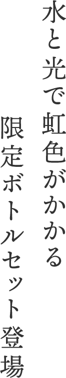 水と光で虹色がかかる限定ボトルセット登場