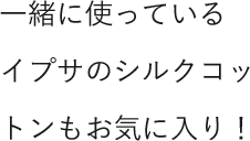 一緒に使っているイプサのシルクコットンもお気に入り！