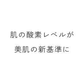 肌の酸素レベルが 美肌の新基準に