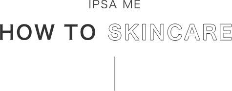 IPSA ME How To SKINCARE