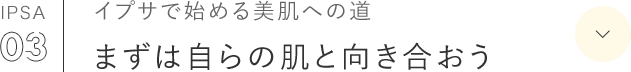 IPSA 03 イプサで始める美肌への道 まずは自らの肌と向き合おう