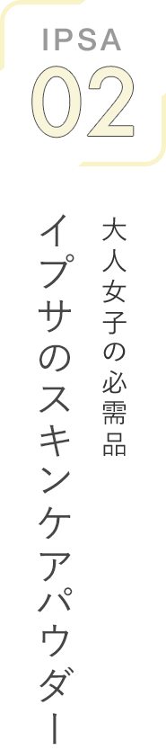 IPSA 02 大人女子の必需品 イプサのスキンケアパウダー