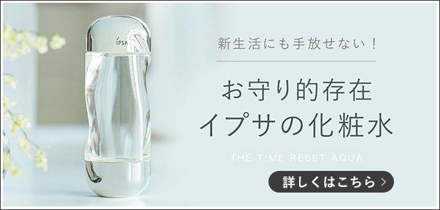 新生活にも手放せない！お守り的存在イプサの化粧水