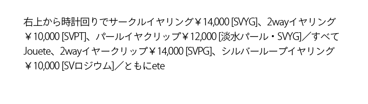 右上から時計回りでサークルイヤリング￥14,000 [SVYG]、2wayイヤリング￥10,000 [SVPT]、パールイヤクリップ￥12,000 [淡水パール・SVYG]／すべてJouete、2wayイヤークリップ￥14,000 [SVPG]、シルバーループイヤリング￥10,000 [SVロジウム]／ともにete