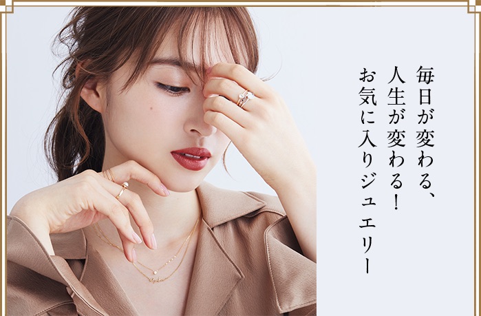 毎日が変わる、人生が変わる！お気に入りジュエリー