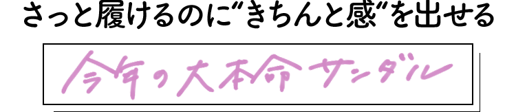 さっと履けるのに”きちんと感”を出せる、今年の大本命サンダル