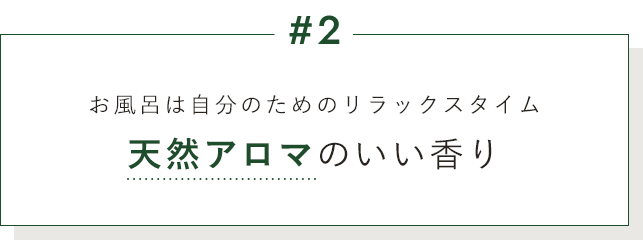 #2 お風呂は自分のためのリラックスタイム 天然アロマのいい香り