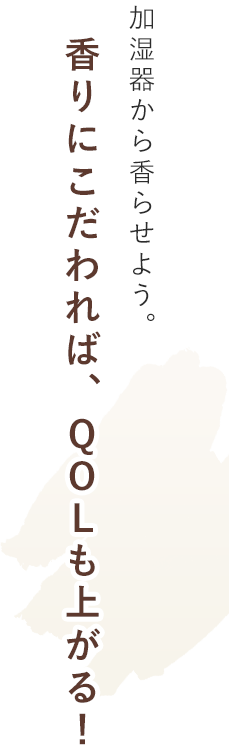 加湿器から香らせよう。香りにこだわれば、QOLも上がる！