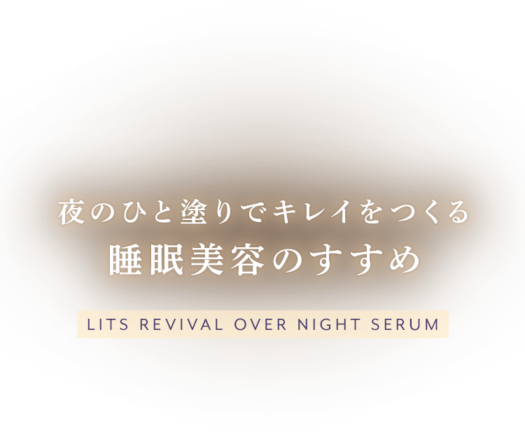 夜のひと塗りでキレイをつくる睡眠美容のすすめ LITS REVIVAL OVER NIGHT SERUM
