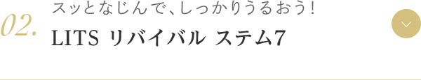 02.スッとなじんで、しっかりうるおう！LITS リバイバル ステム7