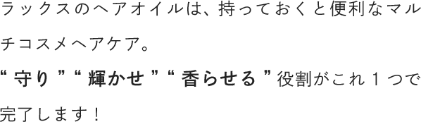ラックスのヘアオイルは、 持っておくと便利なマルチコスメヘアケア。“守り” “輝かせ” “香らせる”役割がこれ1つで完了します！